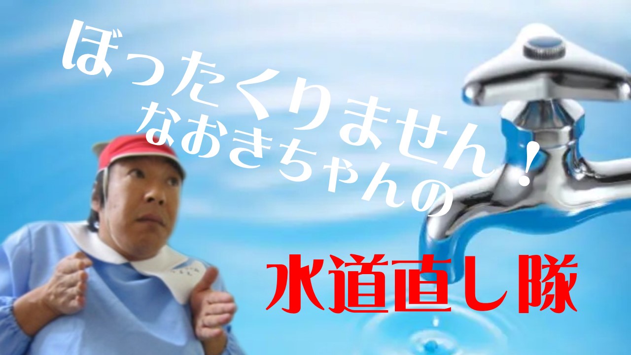 ぼったくりしません なおきちゃんの水道直し隊